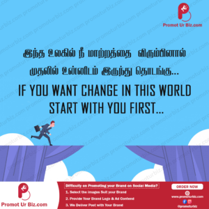 If you want change in this world start with you first. இந்த உலகில் நீ மாற்றத்தை விருபினால் முதலில் உன்னிடம் இருந்து தொடங்கு